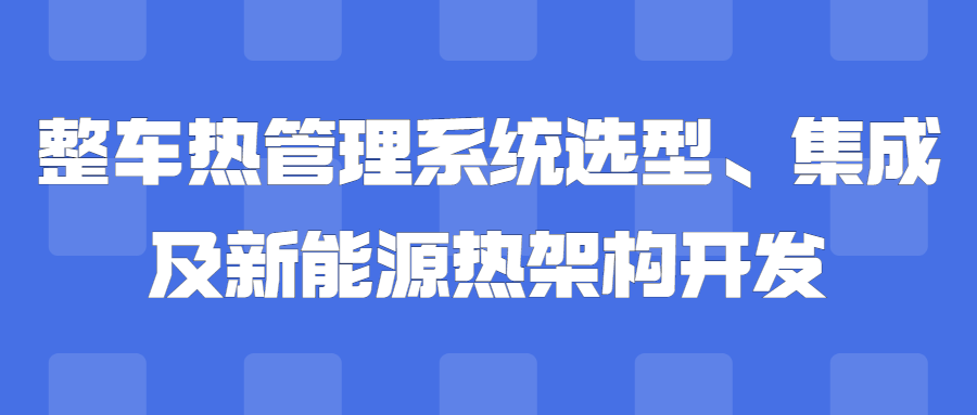 【华汽睿达汽车技术会议】整车热管理系统选型、集成及新能源热架构开发 【华汽睿达汽车技术会议】整车热管理系统选型、集成及新能源热架构开发
