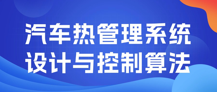 【华汽睿达汽车技术会议】汽车热管理系统设计与控制算法 【华汽睿达汽车技术会议】汽车热管理系统设计与控制算法