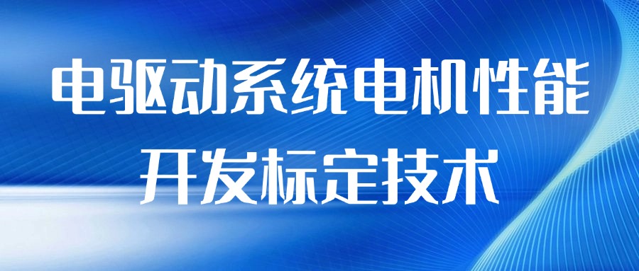 【华汽睿达汽车研发技术课】电驱动系统电机性能开发标定技术 【华汽睿达汽车研发技术课】电驱动系统电机性能开发标定技术
